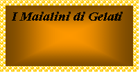 Casella di testo: I Maialini di Gelati