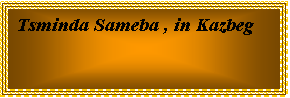 Casella di testo: Tsminda Sameba , in Kazbeg